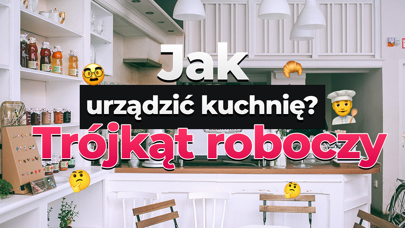 Jak urządzić kuchnię? Poznaj Trójkąt roboczy!